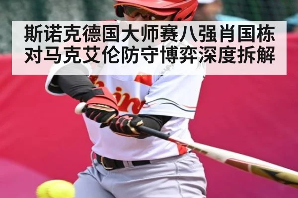 斯诺克德国大师赛八强肖国栋对马克艾伦防守博弈深度拆解