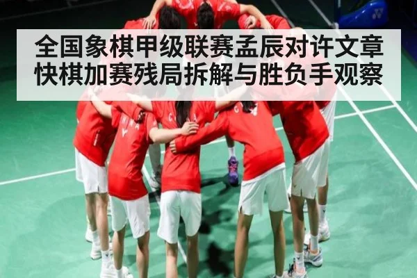全国象棋甲级联赛孟辰对许文章快棋加赛残局拆解与胜负手观察